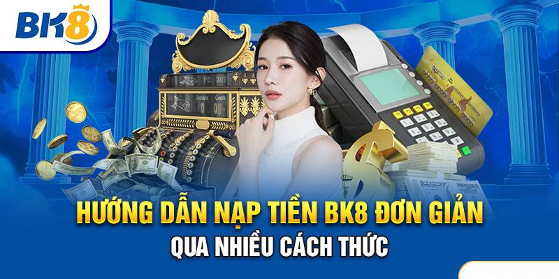 Hướng Dẫn Chi Tiết Nạp Tiền BK8 Với Nhiều Phương Thức 2 Tại Sao Nạp Tiền BK8 Là Sự Lựa Chọn Tối Ưu?